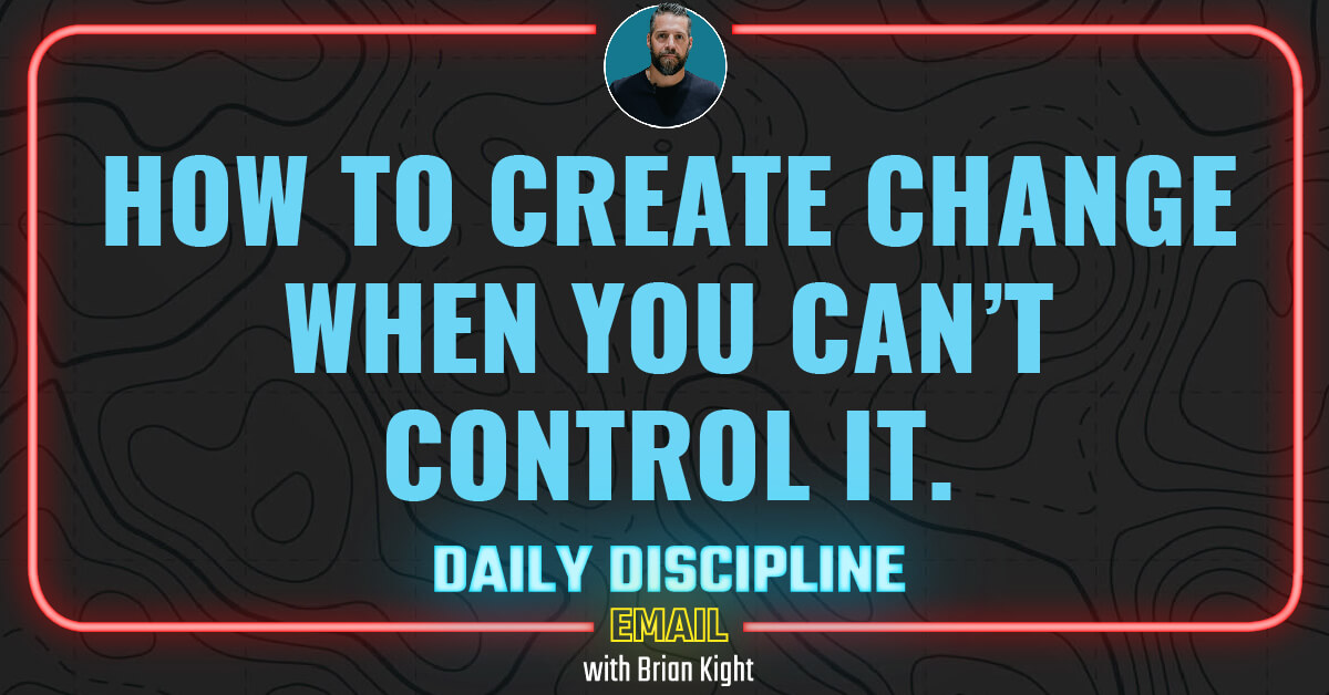 How to create change when you can’t control it.