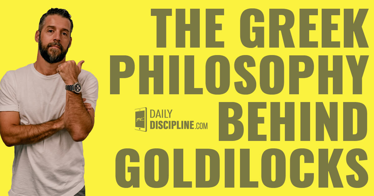 The Greek philosophy behind Goldilocks.