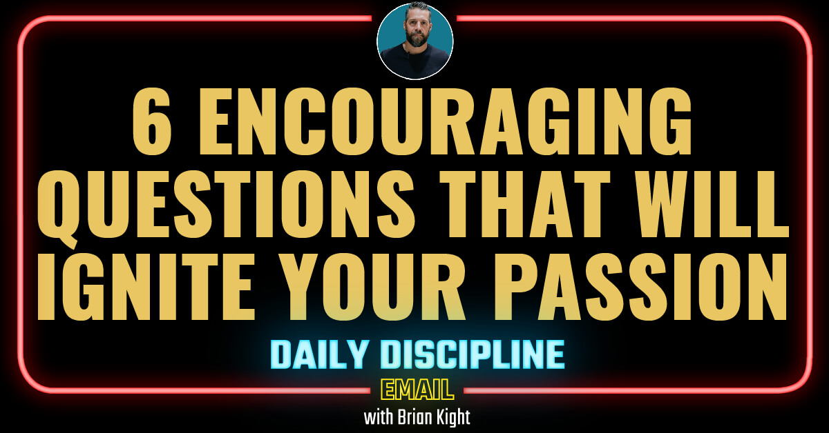 6 Encouraging Questions That Will Ignite Your Passion