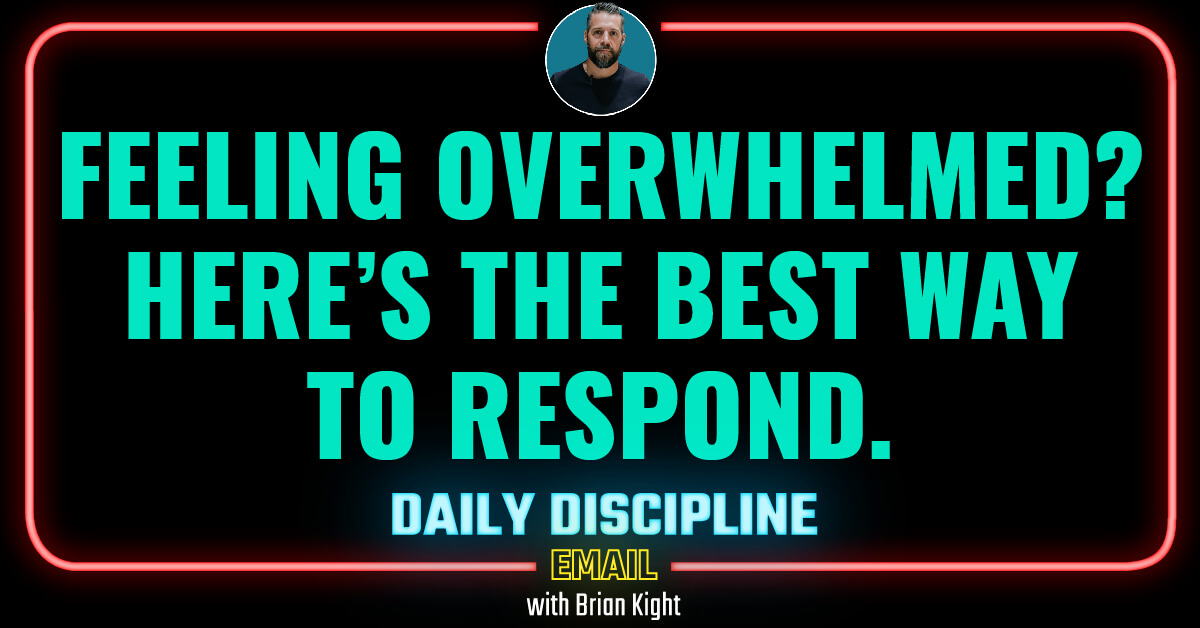 Feeling Overwhelmed? Here’s the BEST Way to Respond.