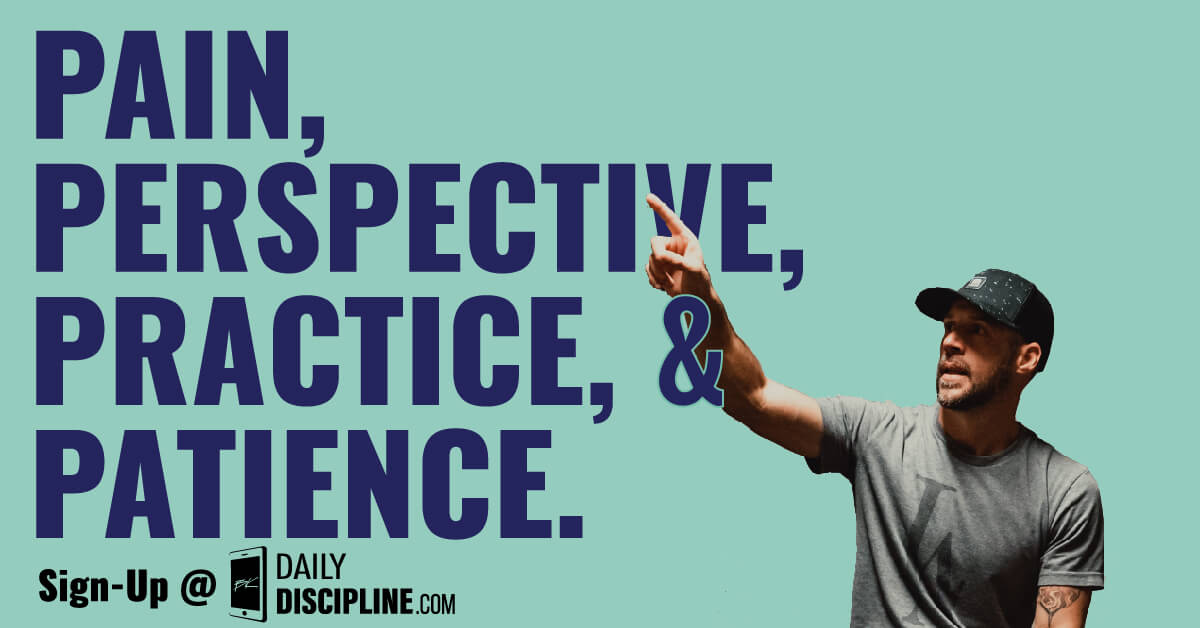 Pain, Perspective, Practice, & Patience. 