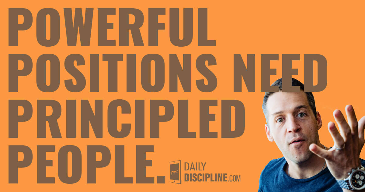 Powerful positions need principled people.