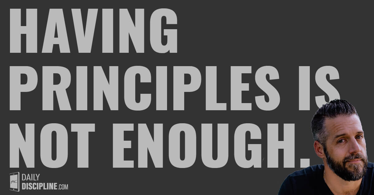 Having principles is not enough.