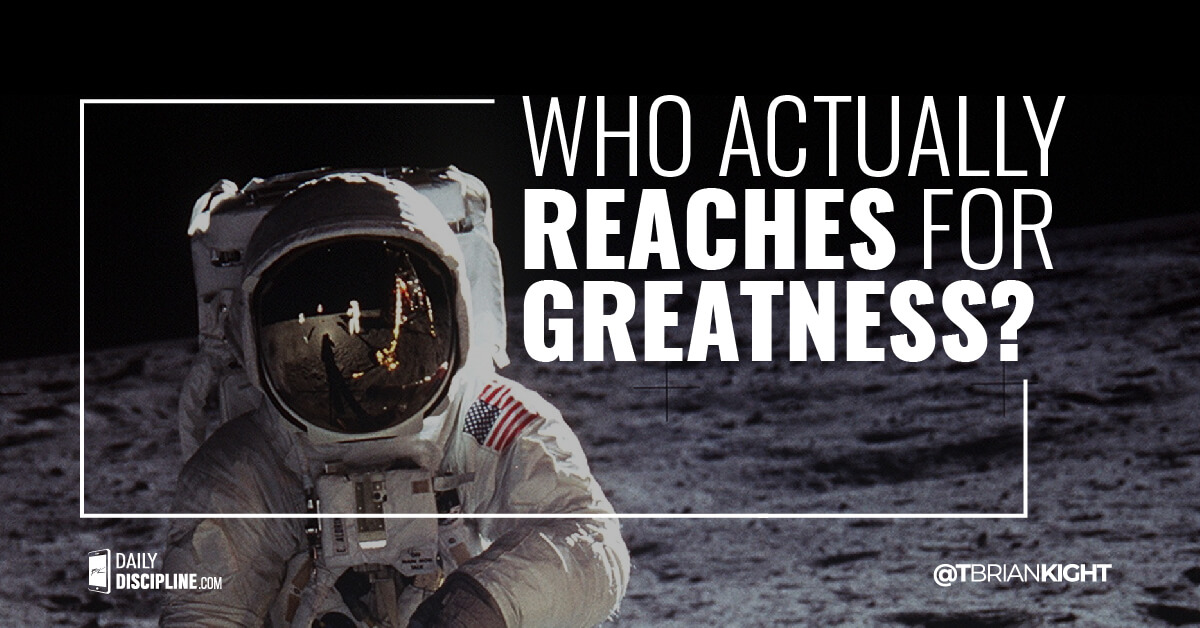 Who actually reaches for greatness?